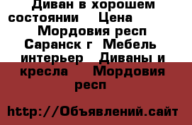 Диван в хорошем состоянии. › Цена ­ 10 000 - Мордовия респ., Саранск г. Мебель, интерьер » Диваны и кресла   . Мордовия респ.